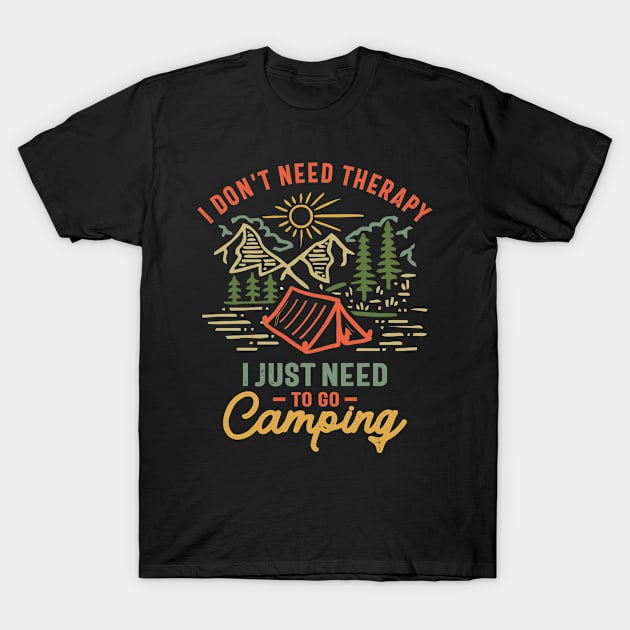 I Don't Need Therapy I Just Need To Go Camping T-Shirt by cidolopez